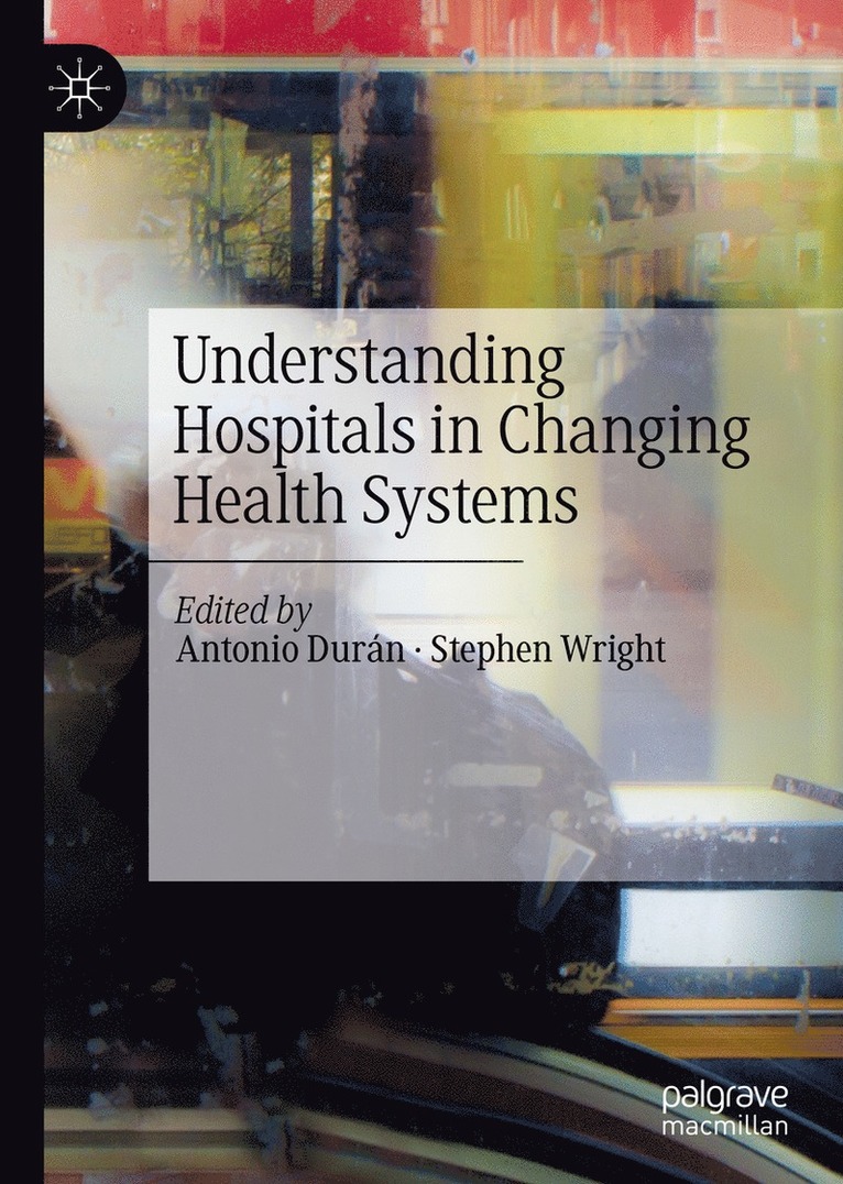 Antonio Durán, Stephen Wright, Antonio Duran - Understanding Hospitals in Changing Health Systems, Inbunden