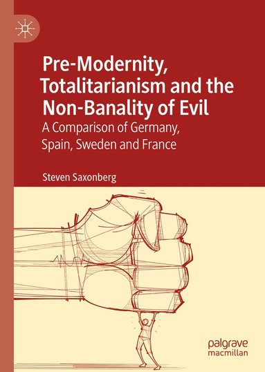 Steven Saxonberg - Pre-Modernity, Totalitarianism and the Non-Banality of Evil, Inbunden