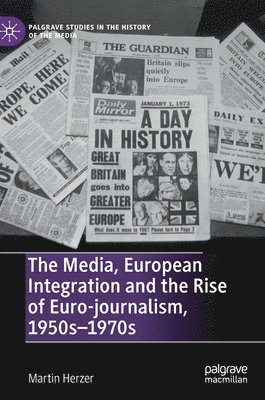 Martin Herzer - Media, European Integration and the Rise of Euro-journalism, 1950s–1970s, Inbunden