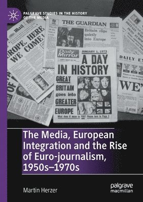 bokomslag Media, European Integration and the Rise of Euro-journalism, 1950s-1970s