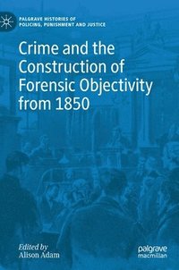 bokomslag Crime and the Construction of Forensic Objectivity from 1850