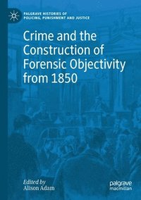 bokomslag Crime and the Construction of Forensic Objectivity from 1850