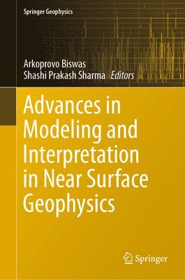 Arkoprovo Biswas, Shashi Prakash Sharma - Advances in Modeling and Interpretation in Near Surface Geophysics, Inbunden