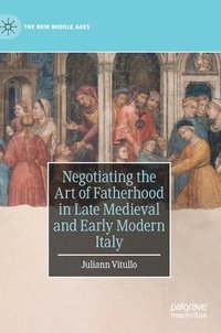 bokomslag Negotiating the Art of Fatherhood in Late Medieval and Early Modern Italy