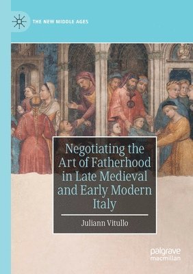 bokomslag Negotiating the Art of Fatherhood in Late Medieval and Early Modern Italy