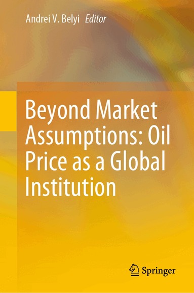 Andrei V. Belyi - Beyond Market Assumptions: Oil Price as a Global Institution, Inbunden