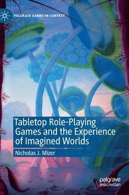 Nicholas J. Mizer - Tabletop Role-Playing Games and the Experience of Imagined Worlds, Inbunden