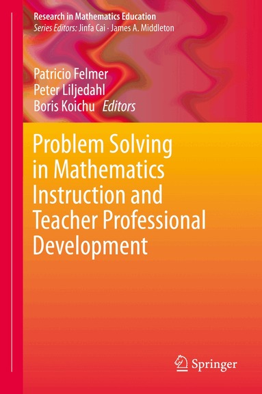 Patricio Felmer, Peter Liljedahl, Boris Koichu - Problem Solving in Mathematics Instruction and Teacher Professional Development, Inbunden