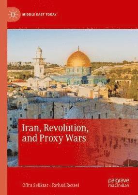Ofira Seliktar, Farhad Rezaei - Iran, Revolution, and Proxy Wars, Inbunden
