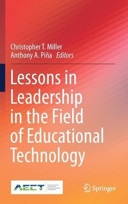 Christopher T. Miller, Anthony A. Piña, Anthony A. Pina - Lessons in Leadership in the Field of Educational Technology, Inbunden