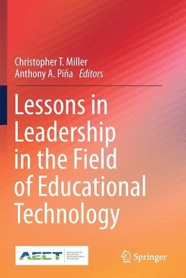 Christopher T. Miller, Anthony A. Piña, Anthony A. Pina - Lessons in Leadership in the Field of Educational Technology, Häftad