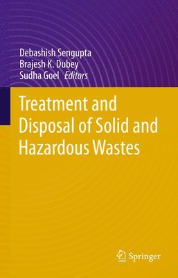 Debashish Sengupta, Brajesh K. Dubey, Sudha Goel, Debashish SenGupta - Treatment and Disposal of Solid and Hazardous Wastes, Inbunden
