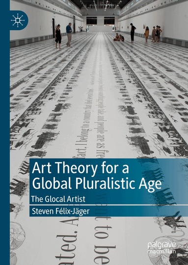 Steven Félix-Jäger - Art Theory for a Global Pluralistic Age, Inbunden