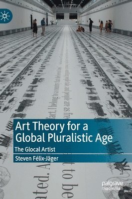 Steven Félix-Jäger, Steven Felix-Jager - Art Theory for a Global Pluralistic Age, Inbunden