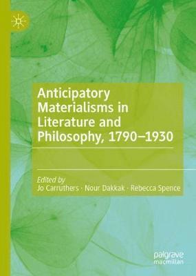 Anticipatory Materialisms in Literature and Philosophy, 17901930 1