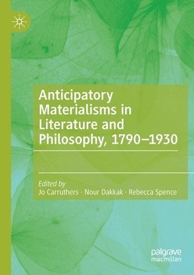 Anticipatory Materialisms in Literature and Philosophy, 17901930 1