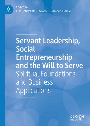 Luk Bouckaert, Steven C. van den Heuvel - Servant Leadership, Social Entrepreneurship and the Will to Serve, Inbunden