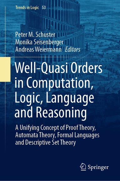 Peter M. Schuster, Monika Seisenberger, Andreas Weiermann - Well-Quasi Orders in Computation, Logic, Language and Reasoning, Inbunden