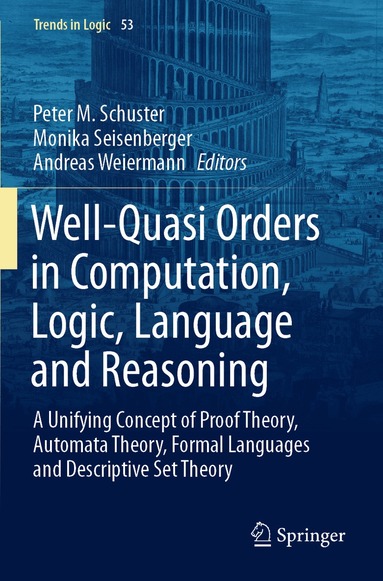 Peter M. Schuster, Monika Seisenberger, Andreas Weiermann - Well-Quasi Orders in Computation, Logic, Language and Reasoning, Häftad