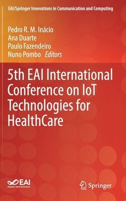 Pedro R. M. Inácio, Ana Duarte, Paulo Fazendeiro, Nuno Pombo, Pedro R. M. Inacio - 5th EAI International Conference on IoT Technologies for HealthCare, Inbunden
