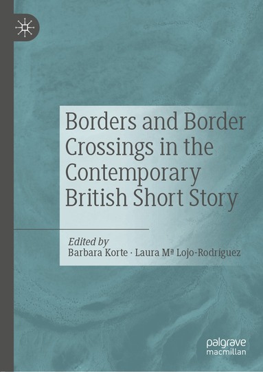 Barbara Korte, Laura Mª Lojo-Rodríguez - Borders and Border Crossings in the Contemporary British Short Story, Inbunden