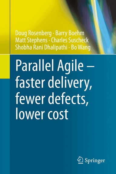 Doug Rosenberg, Barry Boehm, Matt Stephens, Charles Suscheck, Shobha Rani Dhalipathi, Bo Wang - Parallel Agile – faster delivery, fewer defects, lower cost, Inbunden