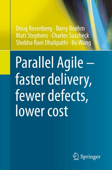 Doug Rosenberg, Barry Boehm, Matt Stephens, Charles Suscheck, Shobha Rani Dhalipathi, Bo Wang - Parallel Agile – faster delivery, fewer defects, lower cost, Häftad
