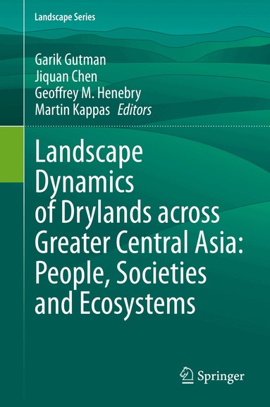 Garik Gutman, Jiquan Chen, Geoffrey M. Henebry, Martin Kappas - Landscape Dynamics of Drylands across Greater Central Asia: People, Societies and Ecosystems, Inbunden