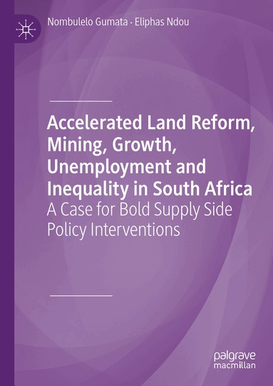 Nombulelo Gumata, Eliphas Ndou - Accelerated Land Reform, Mining, Growth, Unemployment and Inequality in South Africa, Inbunden
