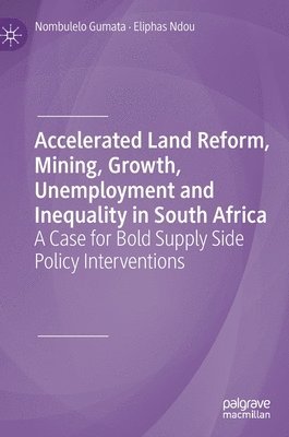 Nombulelo Gumata, Eliphas Ndou - Accelerated Land Reform, Mining, Growth, Unemployment and Inequality in South Africa, Inbunden