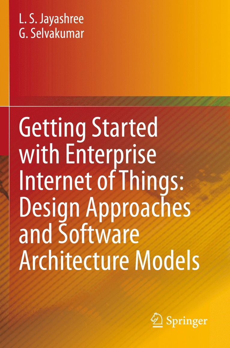 L. S. Jayashree, G. Selvakumar - Getting Started with Enterprise Internet of Things: Design Approaches and Software Architecture Models, Häftad