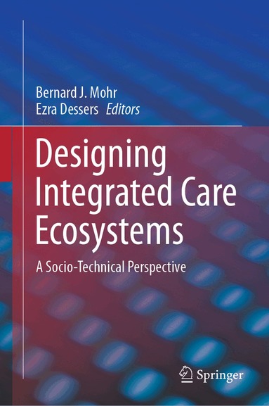 Bernard J. Mohr, Ezra Dessers - Designing Integrated Care Ecosystems, Inbunden
