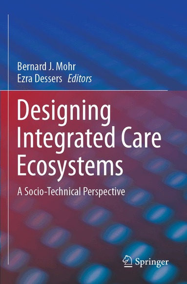 Bernard J. Mohr, Ezra Dessers - Designing Integrated Care Ecosystems, Häftad