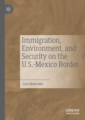 Lisa Meierotto - Immigration, Environment, and Security on the U.S.-Mexico Border, Häftad