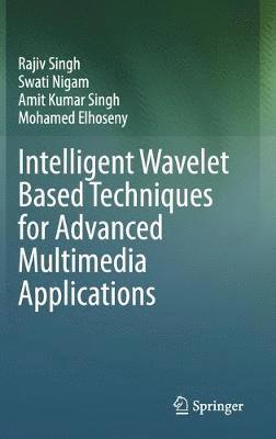 Rajiv Singh, Swati Nigam, Amit Kumar Singh, Mohamed Elhoseny - Intelligent Wavelet Based Techniques for Advanced Multimedia Applications, Inbunden