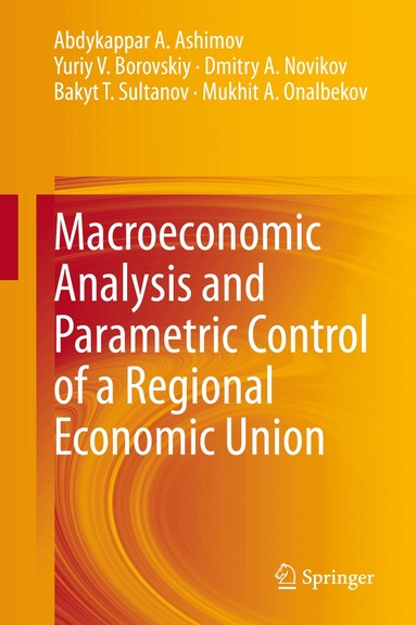 Abdykappar A. Ashimov, Yuriy V. Borovskiy, Dmitry A. Novikov, Bakyt T. Sultanov, Mukhit A. Onalbekov - Macroeconomic Analysis and Parametric Control of a Regional Economic Union, Inbunden