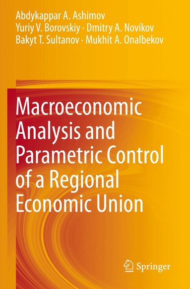 Abdykappar A. Ashimov, Yuriy V. Borovskiy, Dmitry A. Novikov, Bakyt T. Sultanov, Mukhit A. Onalbekov - Macroeconomic Analysis and Parametric Control of a Regional Economic Union, Häftad