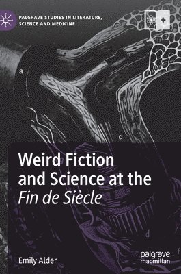 Emily Alder - Weird Fiction and Science at the Fin de Siècle, Inbunden
