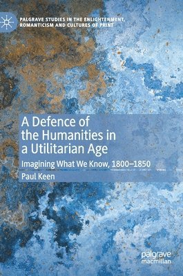 bokomslag A Defence of the Humanities in a Utilitarian Age