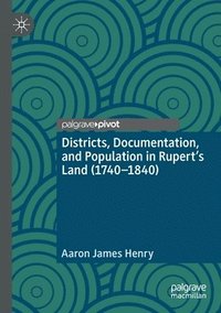 bokomslag Districts, Documentation, and Population in Ruperts Land (17401840)