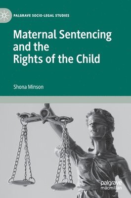 Shona Minson - Maternal Sentencing and the Rights of the Child, Inbunden