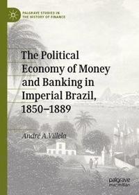 bokomslag The Political Economy of Money and Banking in Imperial Brazil, 18501889