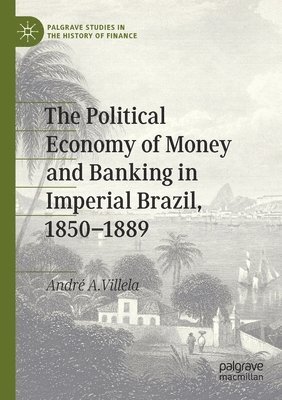 bokomslag Political Economy of Money and Banking in Imperial Brazil, 1850-1889