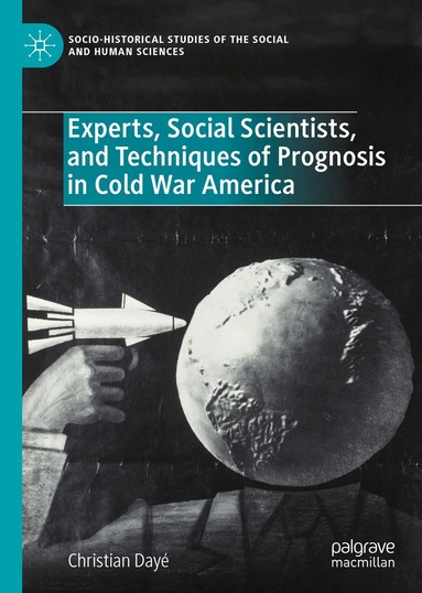 Christian Dayé - Experts, Social Scientists, and Techniques of Prognosis in Cold War America, Inbunden