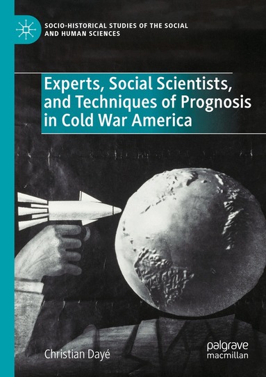 Christian Dayé - Experts, Social Scientists, and Techniques of Prognosis in Cold War America, Häftad