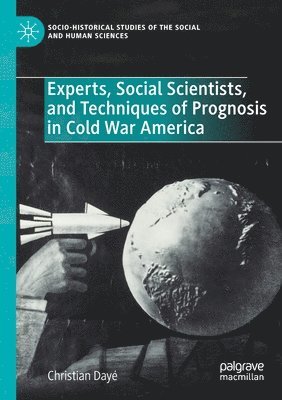Christian Dayé, Christian Daye - Experts, Social Scientists, and Techniques of Prognosis in Cold War America, Häftad