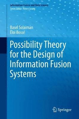 Possibility Theory for the Design of Information Fusion Systems 1