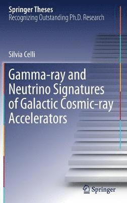 Silvia Celli - Gamma-ray and Neutrino Signatures of Galactic Cosmic-ray Accelerators, Inbunden