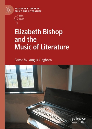 Angus Cleghorn - Elizabeth Bishop and the Music of Literature, Inbunden