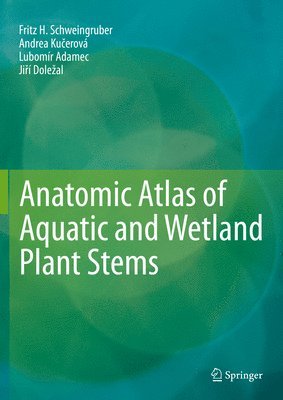 Fritz H. Schweingruber, Andrea Kučerová, Lubomír Adamec, Jiří Doležal, Andrea Ku&#269;erová - Anatomic Atlas of Aquatic and Wetland Plant Stems, Häftad
